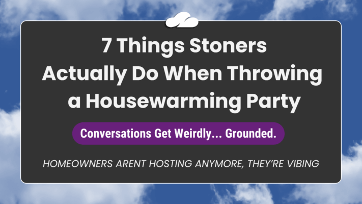 7 Things Stoners Actually Do When They Throw A Housewarming Party 4 Housewarming